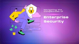 Navigating-the-Complexities-of-Enterprise-Security
