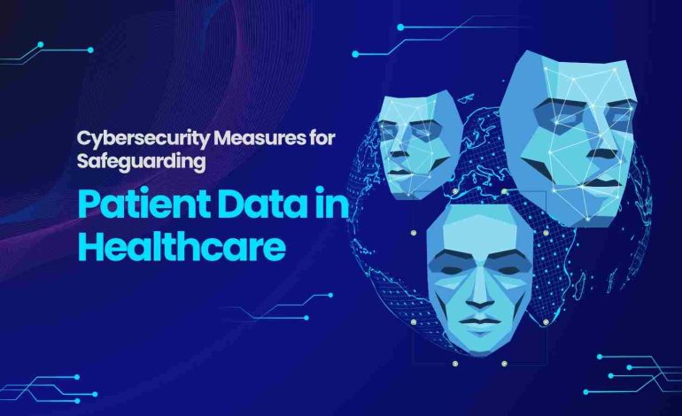 Cybersecurity Measures for Safeguarding Patient Data in Healthcare