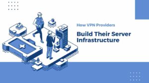 How-VPN-Providers-Build-Their-Server-Infrastructure