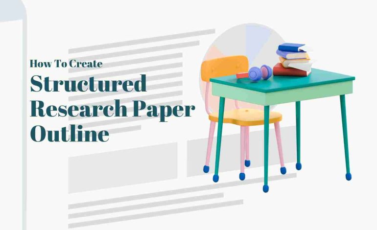 How to Create a Structured Research Paper Outline