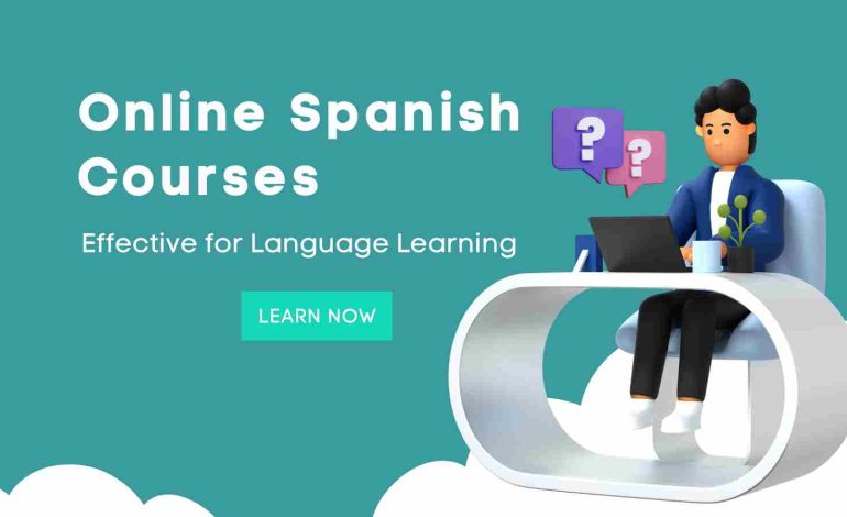 What Makes Online Spanish Courses Effective for Language Learning