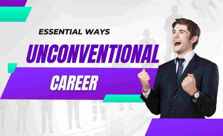 The 3 Essential Ways To Choose An Unconventional Career