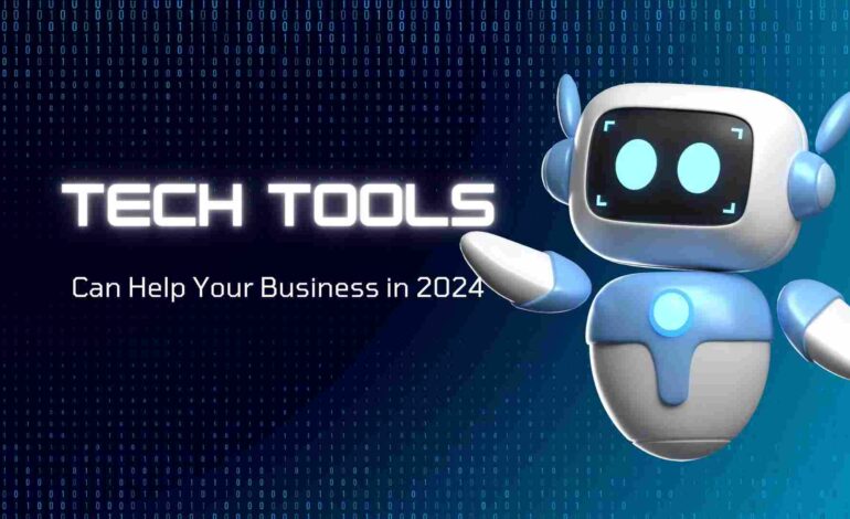 Tech Tools That Can Help Your Business in 2024