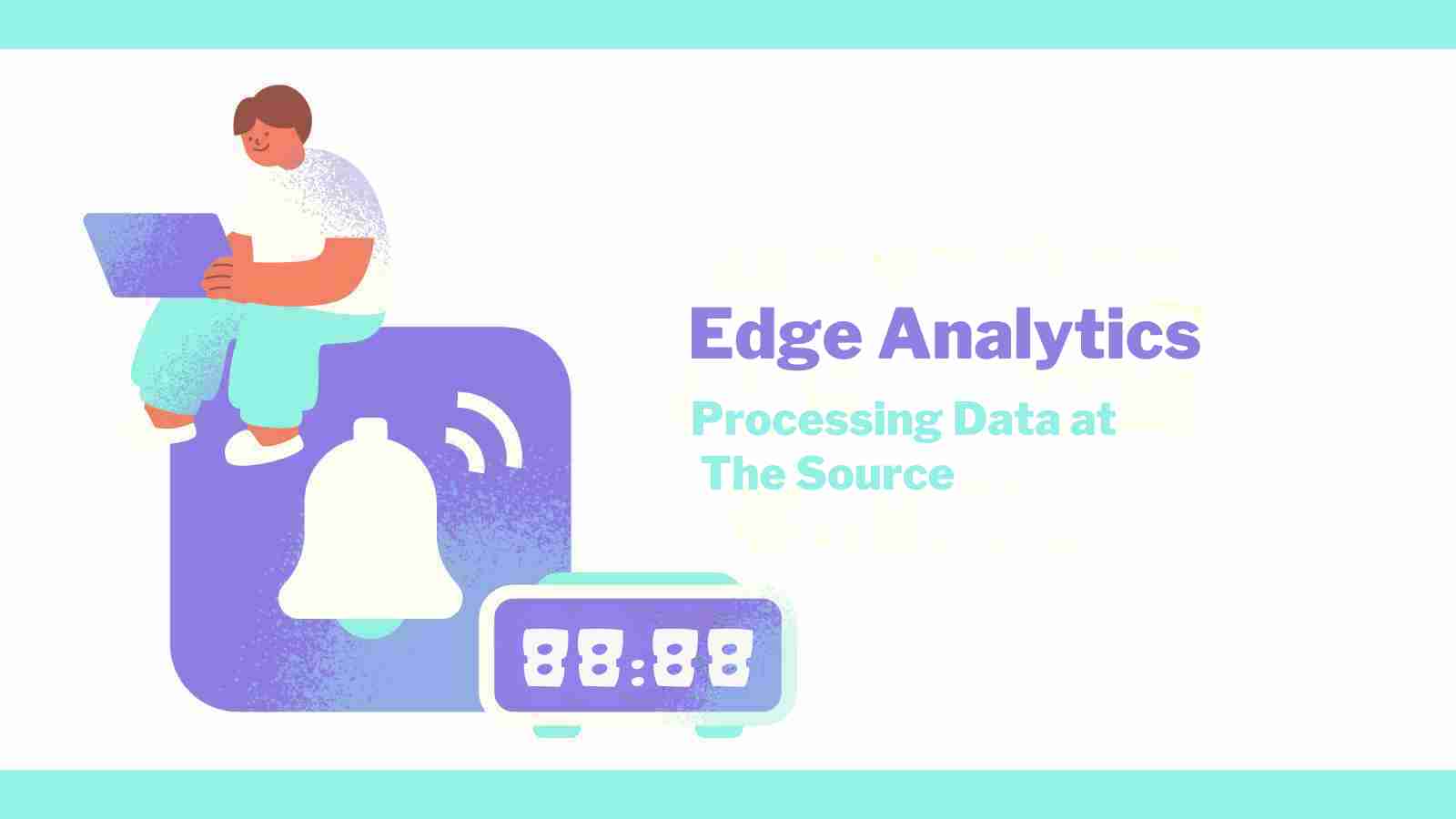 Edge Analytics Processing Data at the Source